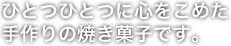 ひとつひとつに心をこめた手作りの焼き菓子です。